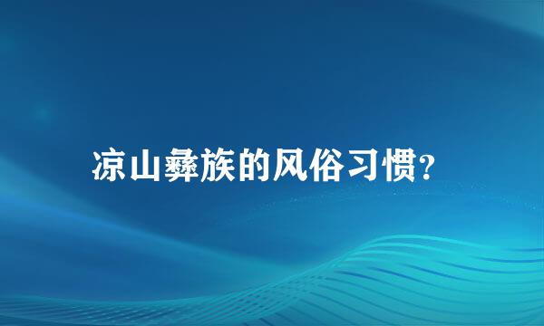 凉山彝族的风俗习惯？