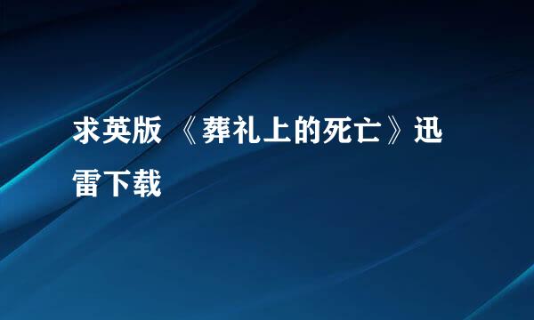 求英版 《葬礼上的死亡》迅雷下载