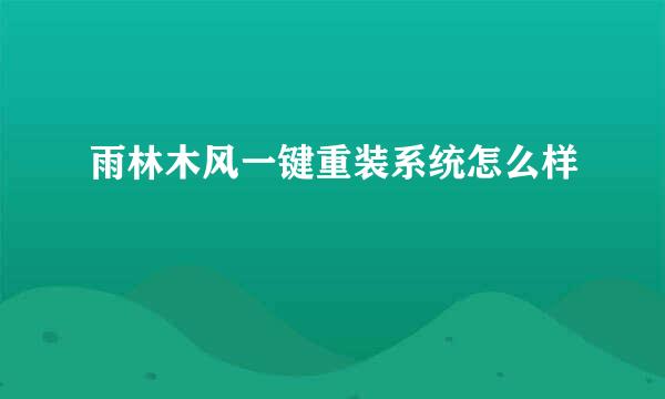 雨林木风一键重装系统怎么样