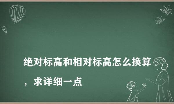 
绝对标高和相对标高怎么换算，求详细一点
