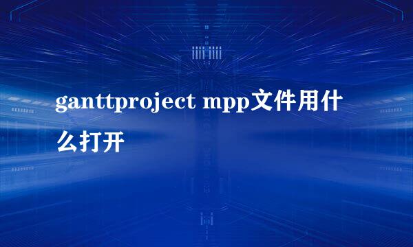 ganttproject mpp文件用什么打开