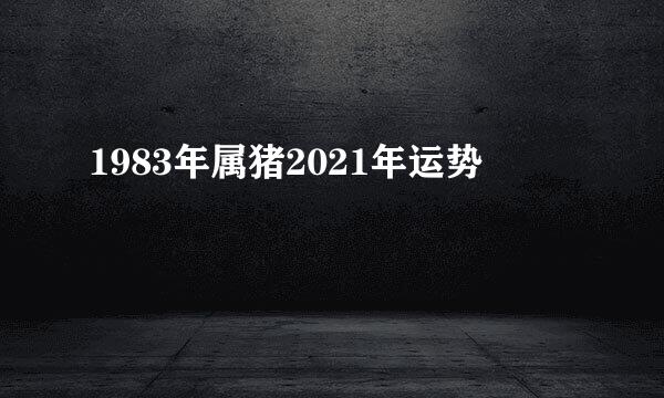 1983年属猪2021年运势