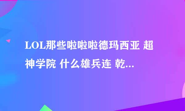 LOL那些啦啦啦德玛西亚 超神学院 什么雄兵连 乾坤片什么什么的 播放顺序是怎样的啊