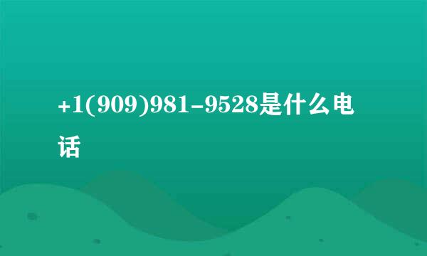 +1(909)981-9528是什么电话