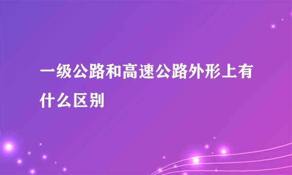 一级公路和高速公路外形上有什么区别