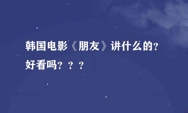 韩国电影《朋友》讲什么的？好看吗？？？