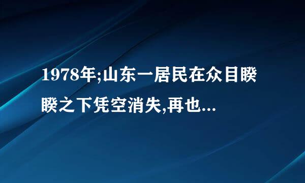 1978年;山东一居民在众目睽睽之下凭空消失,再也没有出现,警方也束手无策的时间，求讲解，而且讨论下其他的