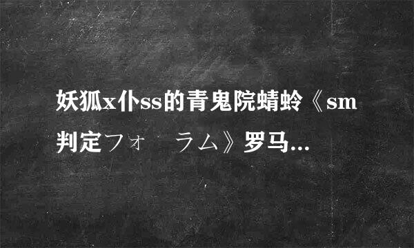 妖狐x仆ss的青鬼院蜻蛉《sm判定フォーラム》罗马音+中文+歌。。。