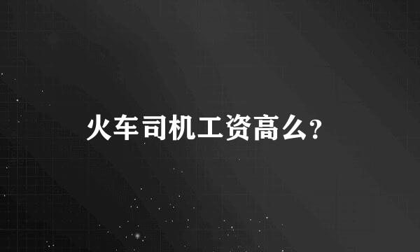 火车司机工资高么？