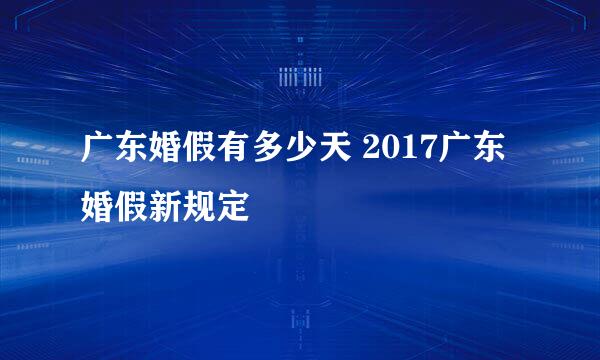 广东婚假有多少天 2017广东婚假新规定