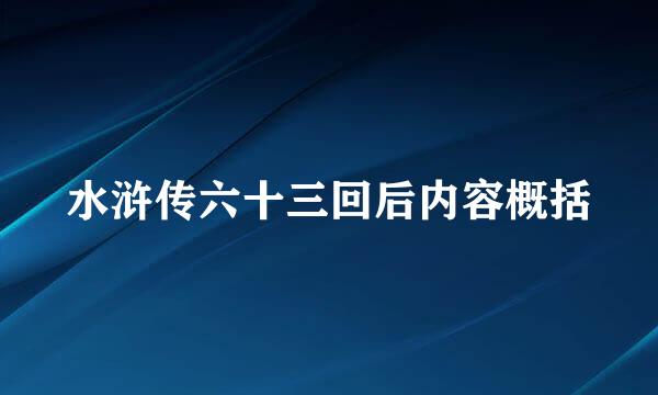 水浒传六十三回后内容概括