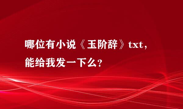 哪位有小说《玉阶辞》txt，能给我发一下么？