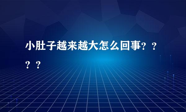 小肚子越来越大怎么回事？？？？