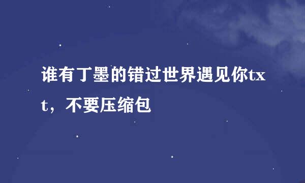 谁有丁墨的错过世界遇见你txt，不要压缩包