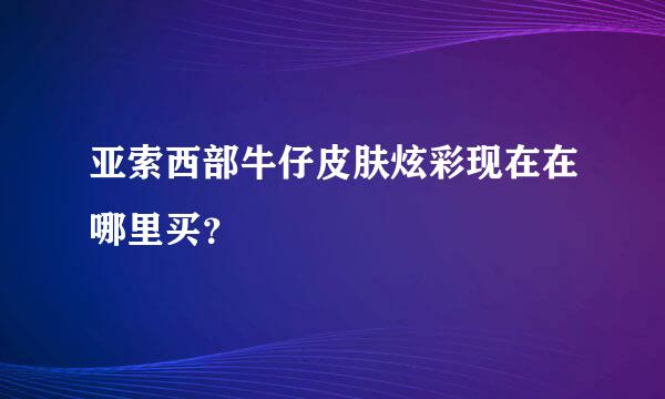 亚索西部牛仔皮肤炫彩现在在哪里买？