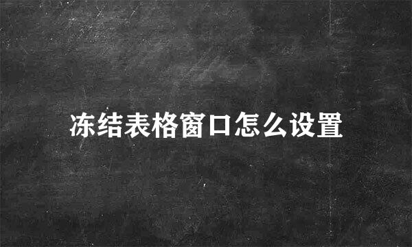 冻结表格窗口怎么设置