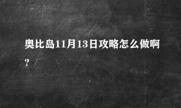 奥比岛11月13日攻略怎么做啊？