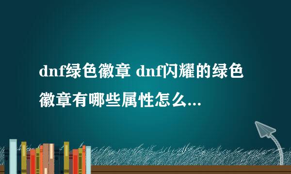 dnf绿色徽章 dnf闪耀的绿色徽章有哪些属性怎么得怎么用