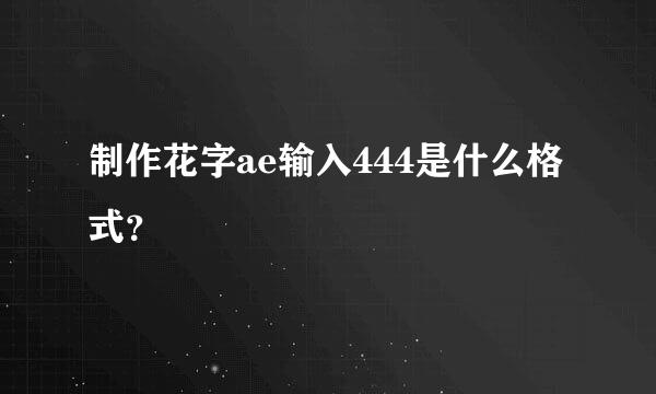 制作花字ae输入444是什么格式？