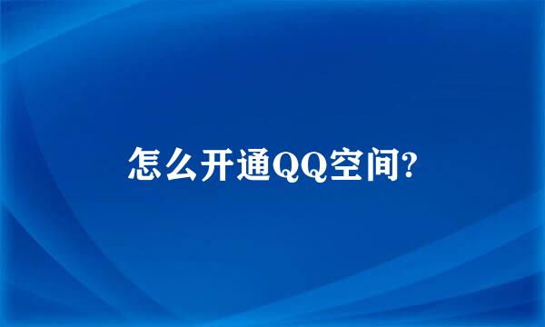 怎么开通QQ空间?