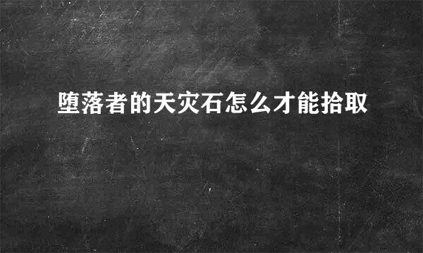 堕落者的天灾石怎么才能拾取