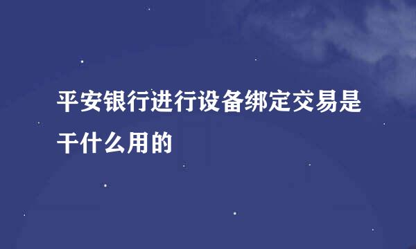 平安银行进行设备绑定交易是干什么用的