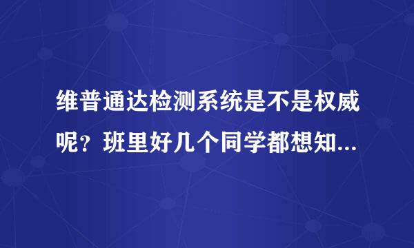 维普通达检测系统是不是权威呢？班里好几个同学都想知道..？ 那些个广告不要回复！