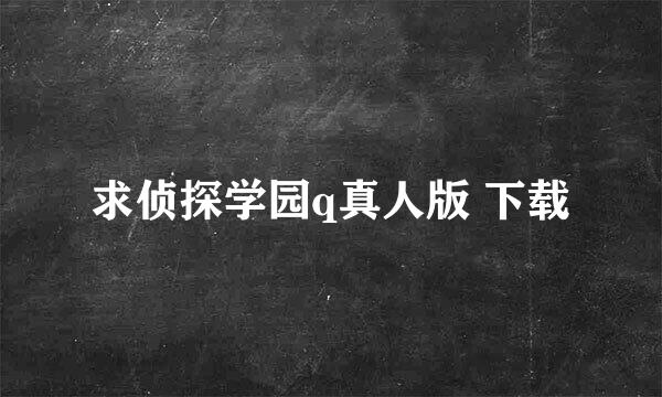 求侦探学园q真人版 下载