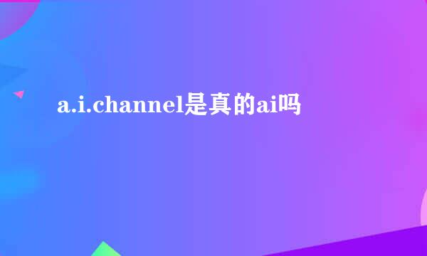 a.i.channel是真的ai吗