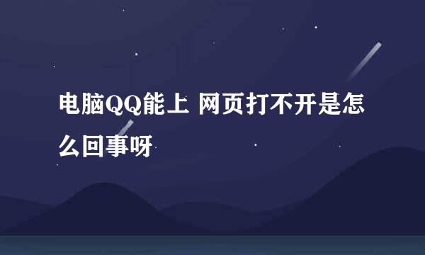 电脑QQ能上 网页打不开是怎么回事呀