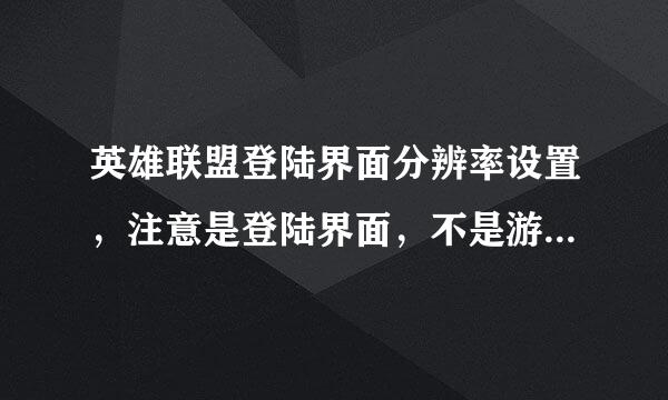 英雄联盟登陆界面分辨率设置，注意是登陆界面，不是游戏分辨率