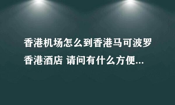 香港机场怎么到香港马可波罗香港酒店 请问有什么方便又快捷的方法啊