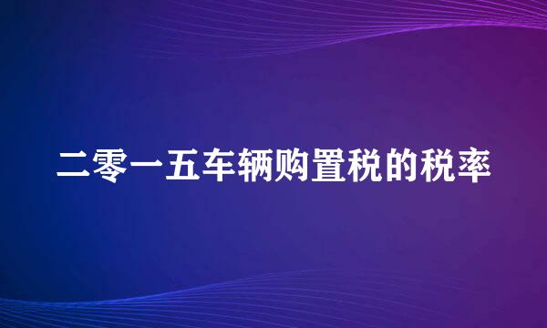 二零一五车辆购置税的税率