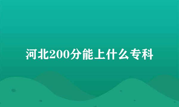 河北200分能上什么专科