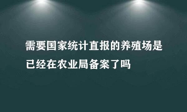 需要国家统计直报的养殖场是已经在农业局备案了吗