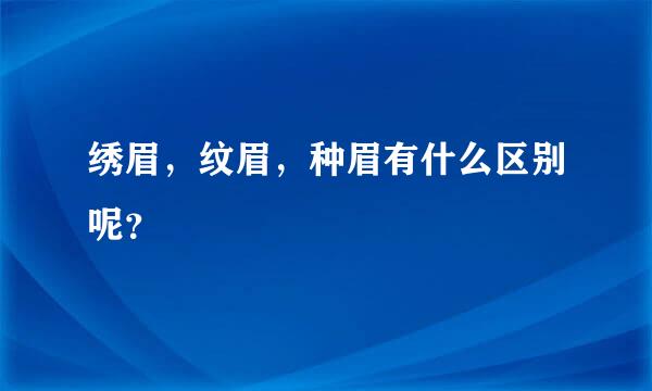 绣眉，纹眉，种眉有什么区别呢？