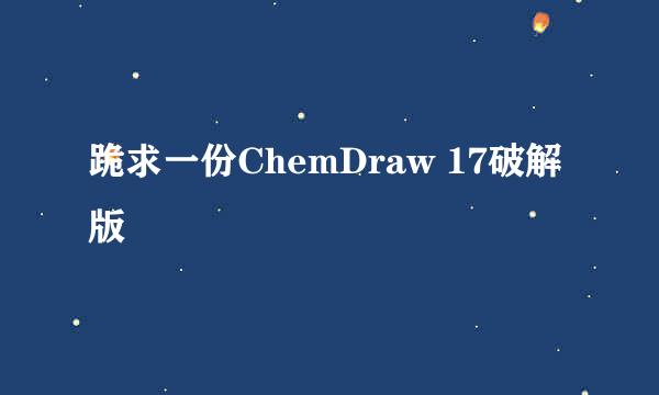 跪求一份ChemDraw 17破解版