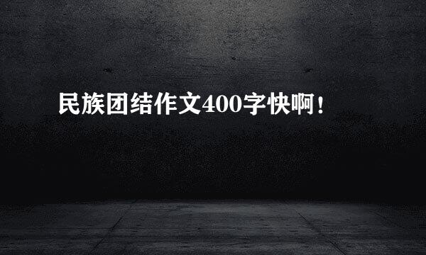 民族团结作文400字快啊！