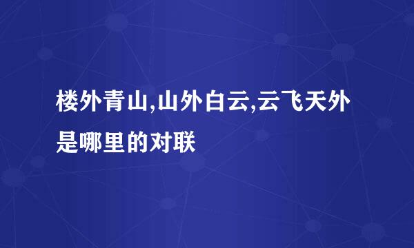 楼外青山,山外白云,云飞天外是哪里的对联