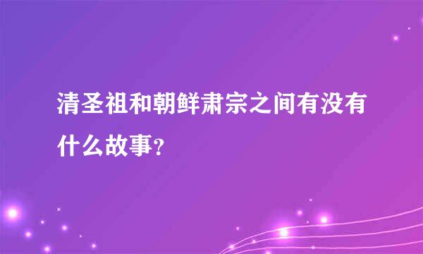 清圣祖和朝鲜肃宗之间有没有什么故事？