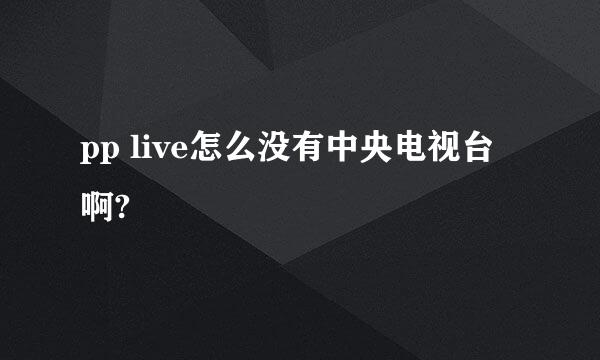 pp live怎么没有中央电视台啊?