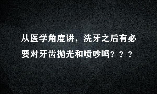 从医学角度讲，洗牙之后有必要对牙齿抛光和喷吵吗？？？