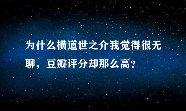 为什么横道世之介我觉得很无聊，豆瓣评分却那么高？