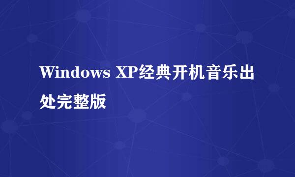 Windows XP经典开机音乐出处完整版