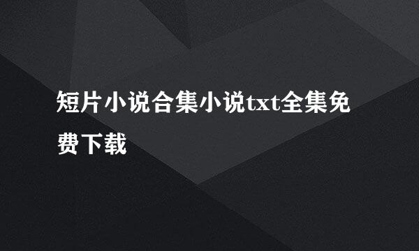 短片小说合集小说txt全集免费下载