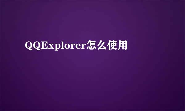 QQExplorer怎么使用