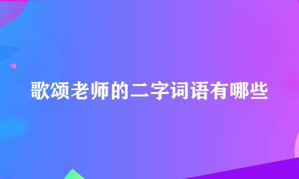 歌颂老师的二字词语有哪些