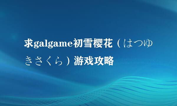 求galgame初雪樱花（はつゆきさくら）游戏攻略