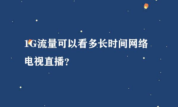 1G流量可以看多长时间网络电视直播？