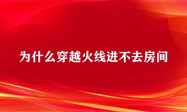 为什么穿越火线进不去房间